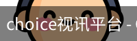 choice视讯平台 - Choice真人 · 选择视讯，视界无限